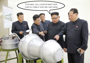 Kim Jong Un
inspecting crappy model nuke, with speech bubble "Fucksake, you
could at least have tried to make it look like real metal"
